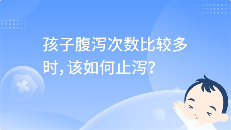 孩子腹泻次数比较多时，该如何止泻？