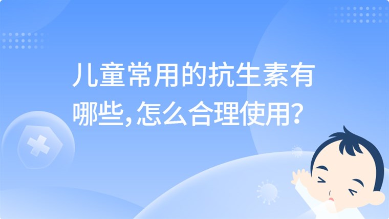 儿童常用的抗生素有哪些，怎么合理使用？