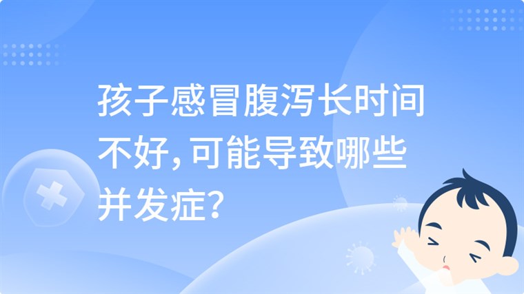 孩子感冒腹泻长时间不好，可能导致哪些并发症？