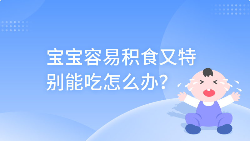 宝宝容易积食又特别能吃怎么办？